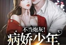 小说《不当炮灰!病娇少年娇宠她》章节阅读-干果文学