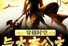 小说《穿越时空,与大唐公主做闺蜜》在线章节阅读-干果文学