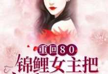 已完结小说《重回80:锦鲤女主把反派玩坏了》章节在线阅读-干果文学