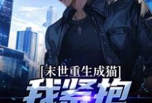 完结版《末世重生成猫,我紧抱大佬大腿》章节阅读-干果文学