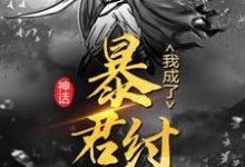 完结版《神话:我成了暴君纣王》在线免费阅读-干果文学