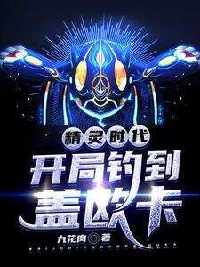 精灵时代：开局钓到盖欧卡小说，精灵时代：开局钓到盖欧卡水梧桐赤雁