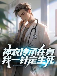 已完结小说《神农传承在身，我一针定生死！》在线章节阅读
