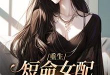小说《重生:短命女配再回修罗场》章节免费阅读-干果文学