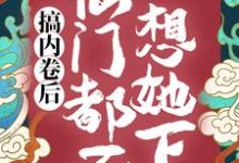 搞内卷后,仙门都不想她下山小说的最新章节在哪里更新?免费追踪阅读-干果文学
