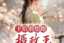 《王后别想跑,摄政王日日要宠妻》小说章节列表免费试读,云念卫青珏小说在线阅读-干果文学