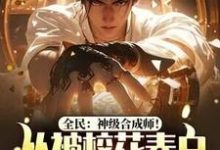 全民:神级合成师!从被校花表白开始逆袭小说的免费电子版在哪里可以下载或阅读?-干果文学