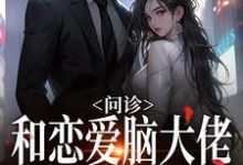 免费阅读黎笙沈宴辰为主角的小说,问诊!和恋爱脑大佬一见钟情在线看-干果文学