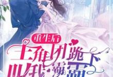 想读顾明嫣沈墨俢的故事,哪里可以免费找到重生后,主角团跪下叫我霸霸?-干果文学