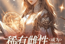 小说《稀有雌性成为星际万人迷》章节免费阅读-干果文学