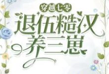 穿越七零,嫁退伍糙汉养三崽小说的免费阅读版本在哪里可以找到?-干果文学
