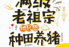 满级老祖宗她只想种田养猪章节免费在线阅读,鱼梵音祁墨彦完结版-干果文学