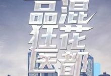 绝品狂医混花都这本小说完结了吗?免费查看最新章节-干果文学