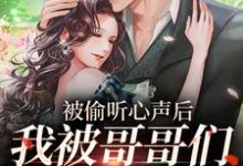 免费在线阅读被偷听心声后,我被哥哥们宠上天小说的正规网站有哪些?-干果文学