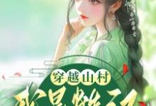 穿越山村:我是糙汉的小福星小说,穿越山村:我是糙汉的小福星最新章节-干果文学