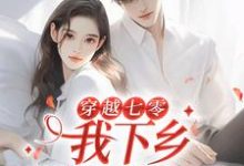 《穿越七零,我下乡相亲成功了》小说章节在线试读,《穿越七零,我下乡相亲成功了》最新章节目录-干果文学