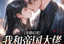 小说《先婚后爱:我和帝国大佬恩爱一生》章节免费阅读-干果文学