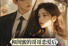 周斯礼裴知小说叫什么(和闺蜜的哥哥恋爱后,他甘愿臣服免费阅读)-干果文学