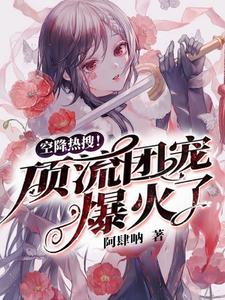 空降热搜！顶流团宠爆火了最新章节，空降热搜！顶流团宠爆火了免费阅读