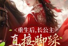 重生后,长公主直接脚踩渣男做女帝小说,重生后,长公主直接脚踩渣男做女帝章节在线阅读-干果文学