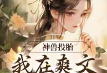 神兽投胎:我在爽文当炮灰小说,神兽投胎:我在爽文当炮灰免费阅读-干果文学