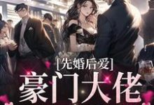 完结版《先婚后爱:豪门大佬又反悔了》在线免费阅读-干果文学