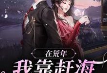 《在荒年,我靠赶海发家致富!》全集免费在线阅读(苏妍周野)-干果文学