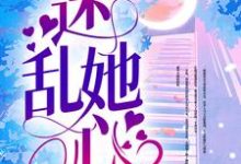 哪里能找到迷乱她心小说的最新更新和免费章节?-干果文学