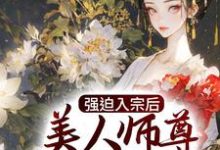 完结版《强迫入宗后,美人师尊传我魔经》在线免费阅读-干果文学