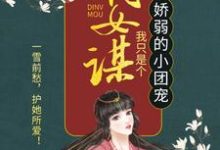 嫡女谋:我只是个娇弱的小团宠小说全文哪里可以免费看?-干果文学