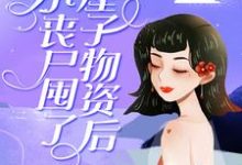 桑施厉璟枫的完整故事在哪里?读小丧尸囤了一屋子物资后,被大佬偷家了小说-干果文学