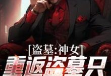 顾挽月为主角的小说盗墓:神女重返盗墓只为寻求终极在线阅读-干果文学