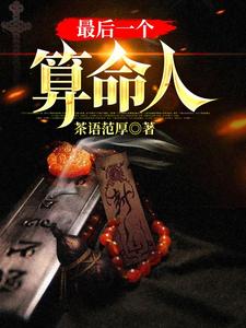 最后一个算命人小说的最新章节在哪里更新？免费追踪阅读