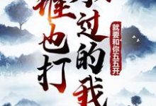 谁也打不过的我,就要和你五五开!小说最新章节在哪里可以读到?-干果文学