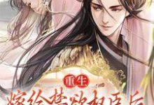 哪里能找到重生:嫁给禁欲权臣后,她被宠上天小说的全部章节?-干果文学