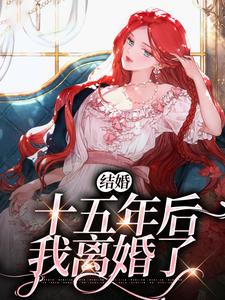 哪里能找到结婚十五年后，我离婚了小说的最新更新和免费章节？