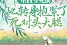《重回身死前,她转身抱紧了死对头大腿》小说大结局免费试读 夏沫染顾铭修小说-干果文学