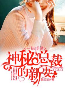 《一错成婚：神秘总裁的新妻》小说章节在线试读，《一错成婚：神秘总裁的新妻》最新章节目录