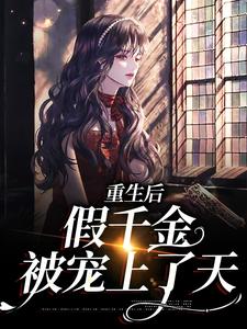 小说《重生后，假千金被宠上了天》在线章节阅读
