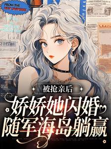 被抢亲后，娇娇她闪婚随军海岛躺赢小说最新章节在哪里可以读到？