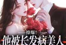 撩爆!他被长发病美人钓成翘嘴小说全文哪里可以免费看?-干果文学