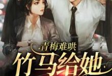 青梅难哄,竹马给她当男票最新章节,青梅难哄,竹马给她当男票免费阅读-干果文学