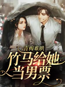 青梅难哄，竹马给她当男票最新章节，青梅难哄，竹马给她当男票免费阅读