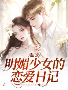 甜宠：明媚少女的恋爱日记小说最新更新在哪里？免费在线看