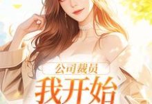 公司裁员,我开始不断泡男人小说的所有章节都能在哪里免费读到?-干果文学