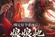绑定好孕系统后,娘娘她一路升职小说的免费阅读版本在哪里可以找到?-干果文学