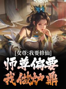 完结版《女尊：我要修仙，师尊偏要我做炉鼎》章节目录在线阅读