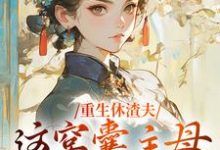 重生休渣夫,这窝囊主母我不当了!小说完结了吗?在哪里可以免费读到?-干果文学