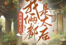小说《和闺蜜穿古代,我俩都是太后》在线章节阅读-干果文学