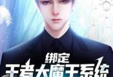 已完结小说《绑定王者大魔王系统,我成全民偶像》章节在线阅读-干果文学